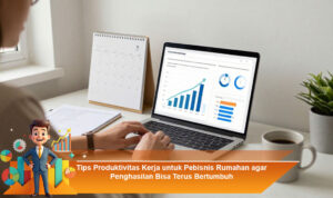 Tips-Produktivitas-Kerja-untuk-Pebisnis-Rumahan-agar-Penghasilan-Bisa-Terus-Bertumbuh